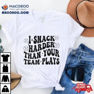 I Snack Harder Than Your Team Plays Tshirt