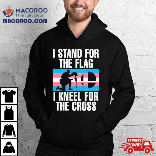 I Stand For The Flag I Kneel For The Cross Trans Rights Shirt