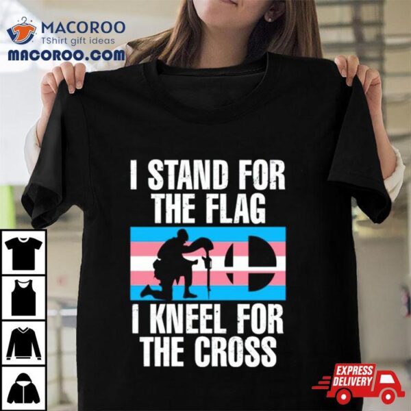 I Stand For The Flag I Kneel For The Cross Trans Rights Shirt