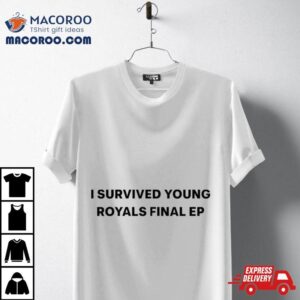 I Survived Young Royals Final Ep Shirt