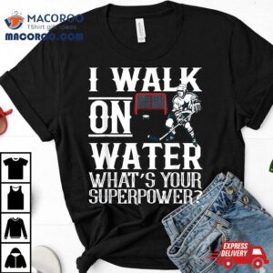 I Walk On Water Funny Ice Hockey Novelty Shirt