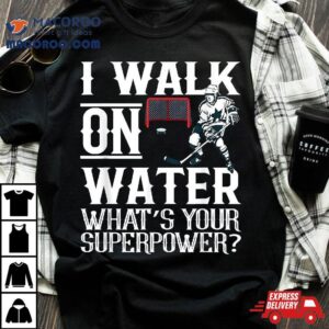 I Walk On Water Funny Ice Hockey Novelty Tshirt