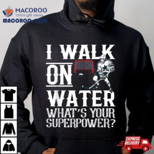 I Walk On Water Funny Ice Hockey Novelty Tshirt