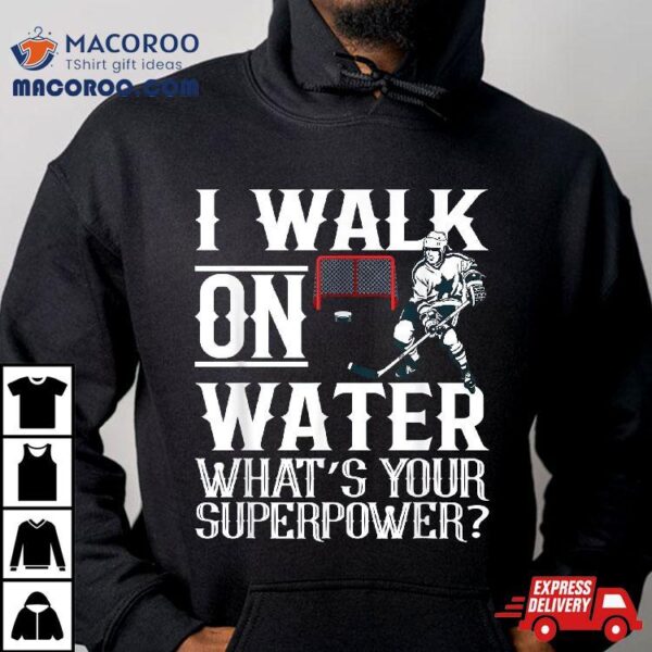 I Walk On Water Funny Ice Hockey Novelty Shirt