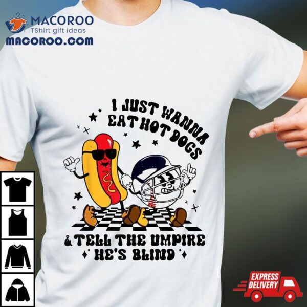 I Wanna Eat Hot Dog And Tell The Umpire He’s Blind Baseball Shirt