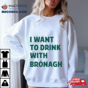 I Want To Drink With Br Oacute Nagh Tshirt