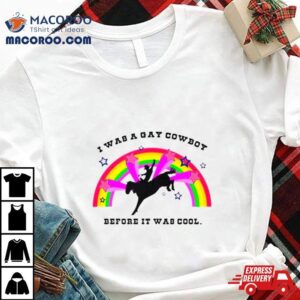 I Was A Gay Cowboy Before It Was Cool Rainbow Shirt