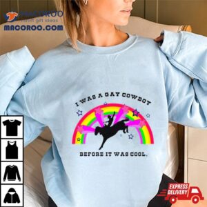 I Was A Gay Cowboy Before It Was Cool Rainbow Tshirt