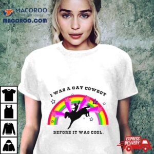 I Was A Gay Cowboy Before It Was Cool Rainbow Tshirt