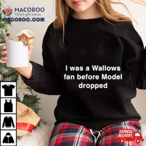 I Was A Wallows Fan Before Model Dropped Tshirt