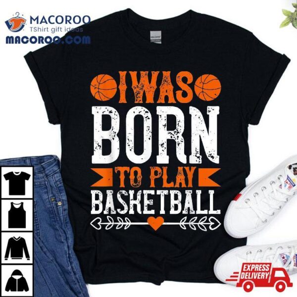 I Was Born To Play Basketball Shirt