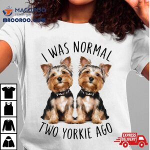 I Was Normal Two Yorkie Ago, Funny Dog Shirt