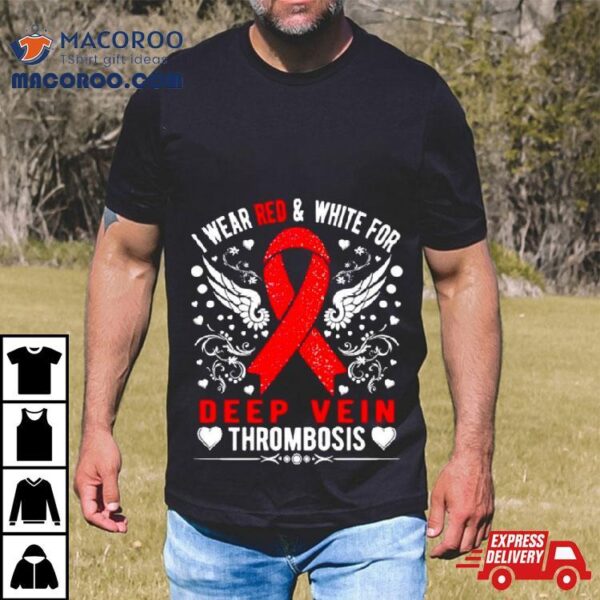 I Wear Red And White For Deep Vein Thrombosis Awareness Shirt