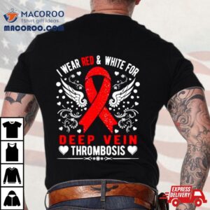 I Wear Red And White For Deep Vein Thrombosis Awareness Tshirt