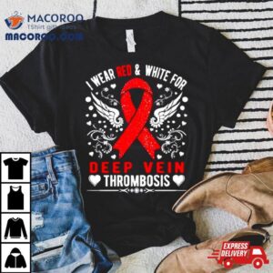 I Wear Red And White For Deep Vein Thrombosis Awareness Tshirt