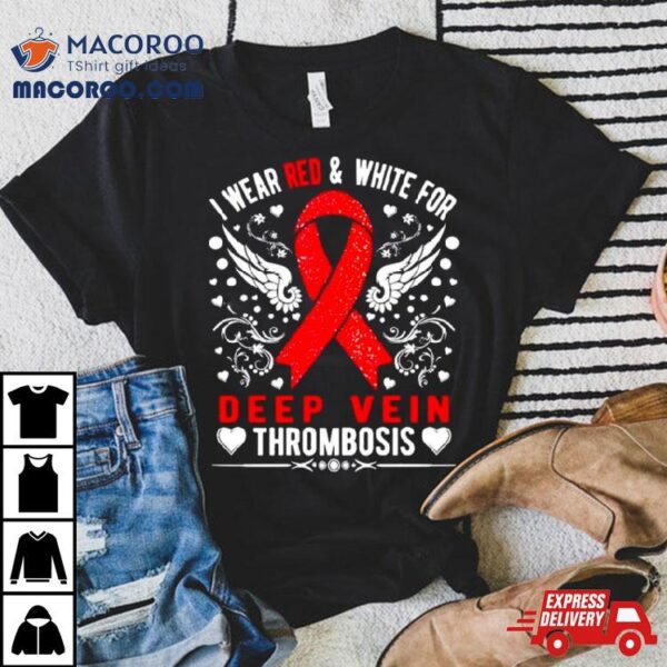 I Wear Red And White For Deep Vein Thrombosis Awareness Shirt