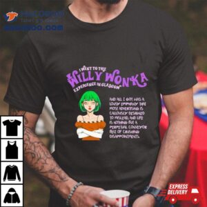 I Went To The Willy Wonka Experience In Glasgow Shirt 2 I Went To The Willy Wonka Experience In Glasgow Tshirt