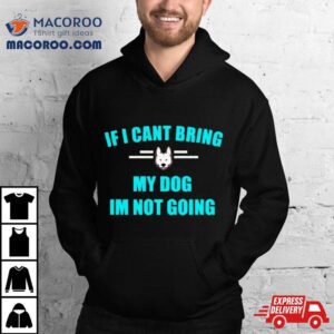 If I Can T Bring My Dog I M Not Going Classic Tshirt