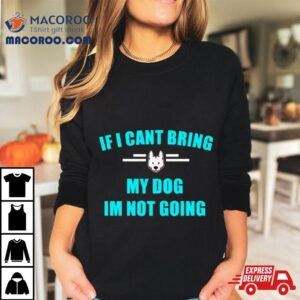 If I Can T Bring My Dog I M Not Going Classic Tshirt