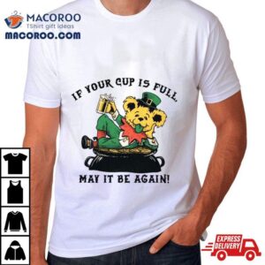 If Your Cup Is Full May It Be Again St. Patrick’s Day 2024 Shirt