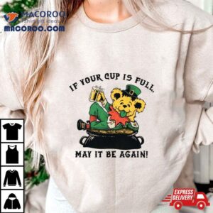 If Your Cup Is Full May It Be Again St Patrick S Day Tshirt