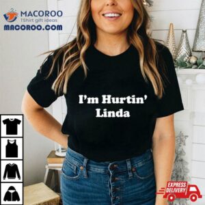Im Hurtin Linda Tshirt