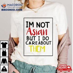 Im Not Asisa But I Do Care About Them Tshirt