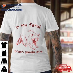 In My Feral Trash Panda Era Shirt