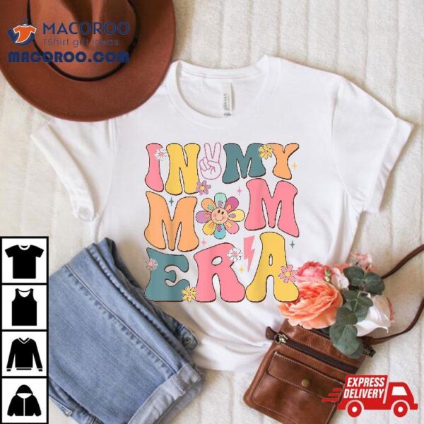 In My Mama Era Groovy Funny Mom Mothers Day Wo Shirt