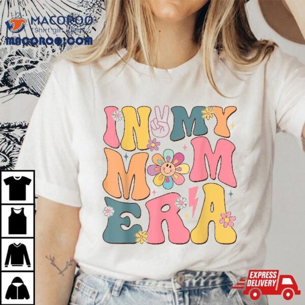 In My Mama Era Groovy Funny Mom Mothers Day Wo Shirt