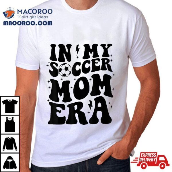 In My Soccer Mom Era Groovy Retro Mama Mother’s Day Shirt