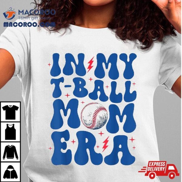 In My T Ball Mom Era Tee Life Mama Mother’s Day Shirt