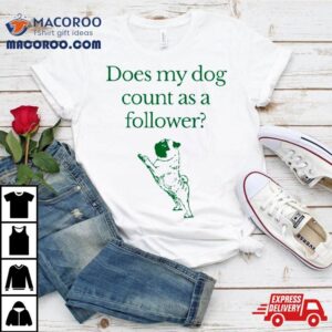 Influencers In The Wild Merch Does My Dog Count A Follower Shirt