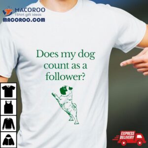Influencers In The Wild Merch Does My Dog Count A Follower Tshirt