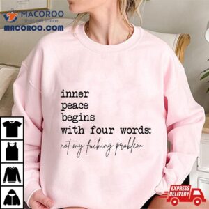 Inner Peace Begins With Four Words Shirt