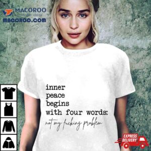 Inner Peace Begins With Four Words Shirt