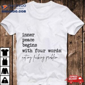 Inner Peace Begins With Four Words Tshirt