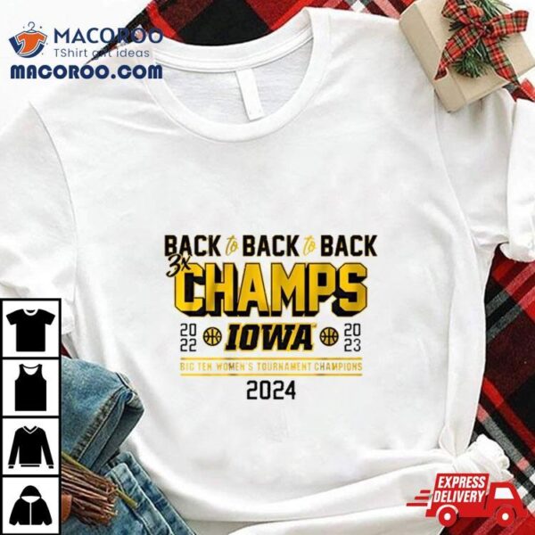 Iowa Basketball Back To Back To Back Big Ten Women’s Basketball Tournament Champs Shirt