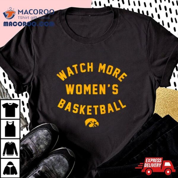 Iowa Hawkeyes Basketball Watch More Women’s Basketball Shirt