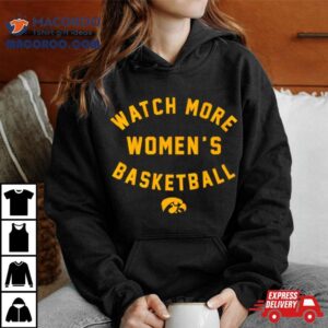 Iowa Hawkeyes Basketball Watch More Women’s Basketball Shirt