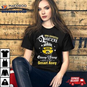 Iowa Hawkeyes Queen Classy Sassy And A Bit Smart Assy Tshirt