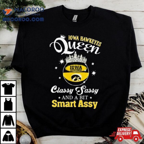 Iowa Hawkeyes Queen Classy Sassy And A Bit Smart Assy Shirt