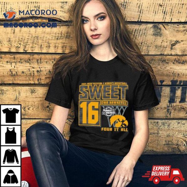 Iowa Hawkeyes Sweet 16 Di Women’s Basketball Four It All 2024 Shirt