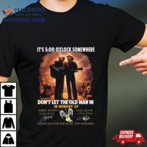 It S O Clock Somewhere Don T Let The Old Man In In Memory Of Jimmy Buffett And Toby Keith Thank You For The Memories Tshirt