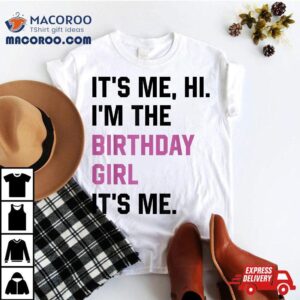 It’s Me Hi I’m The Birthday Girl Its Party Shirt