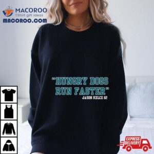 Jason Kelce Hungry Dogs Run Faster Tshirt