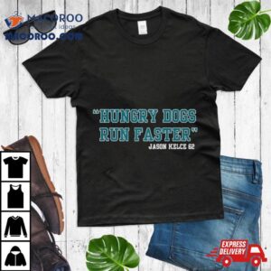 Jason Kelce Hungry Dogs Run Faster Tshirt