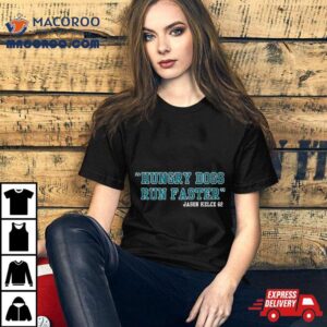 Jason Kelce Hungry Dogs Run Faster Tshirt