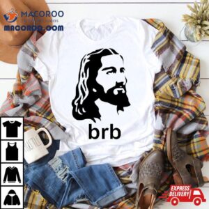 Jesus Brb Tshirt