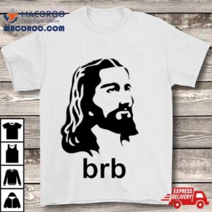 Jesus Brb Tshirt